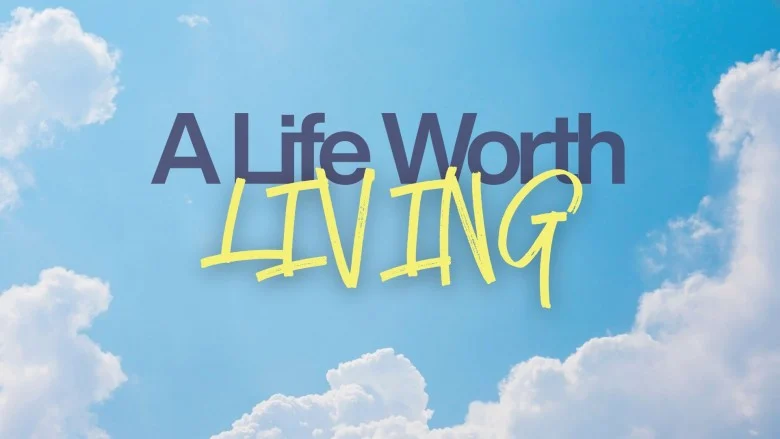 A Life Worth Living
